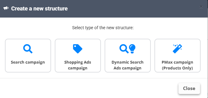 Create a new structure - Select type of the new structure: Search campaign, Shopping Ads campaign, Dynamic Search Ads campaign, PMax campaign (Products Only)